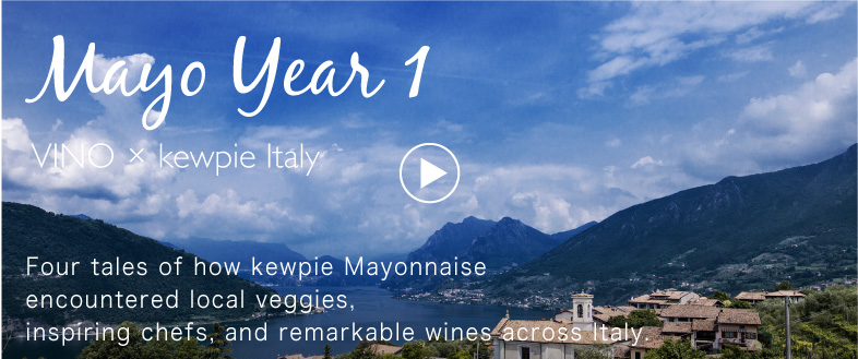 Four tales of how kewpie Mayonnaise 
encountered local vegetables, inspiring chefs, and remarkable wines across Italy.